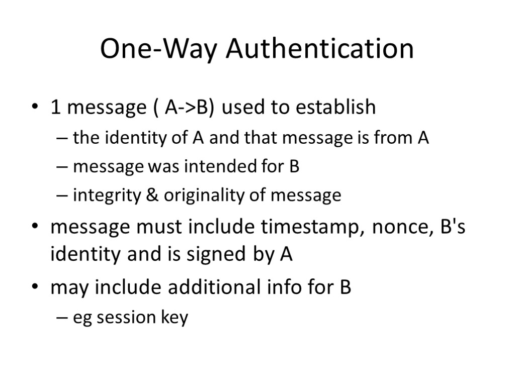 One-Way Authentication 1 message ( A->B) used to establish the identity of A and
